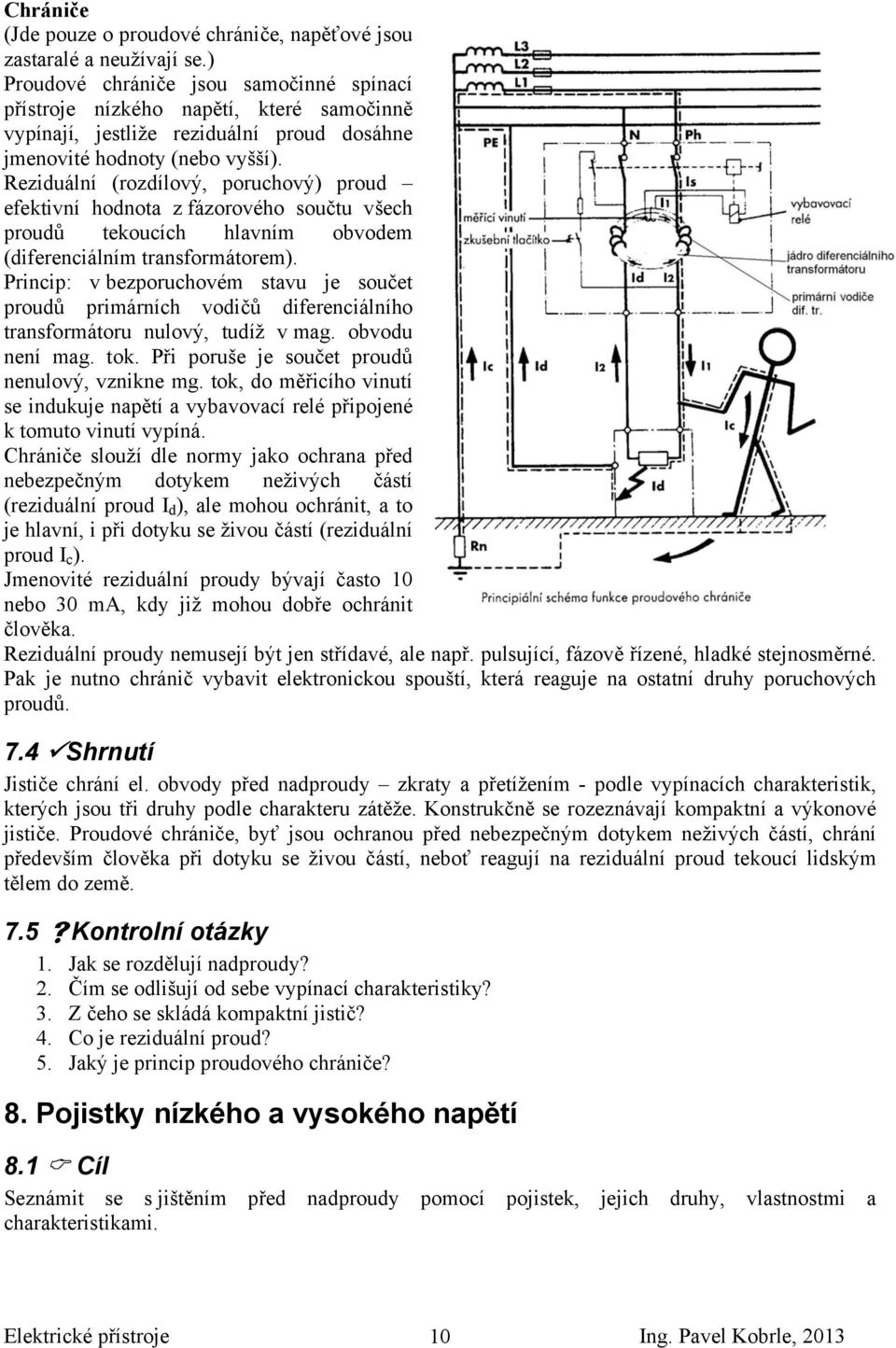 Reziduální (rozdílový, poruchový) proud efektivní hodnota z fázorového součtu všech proudů tekoucích hlavním obvodem (diferenciálním transformátorem).