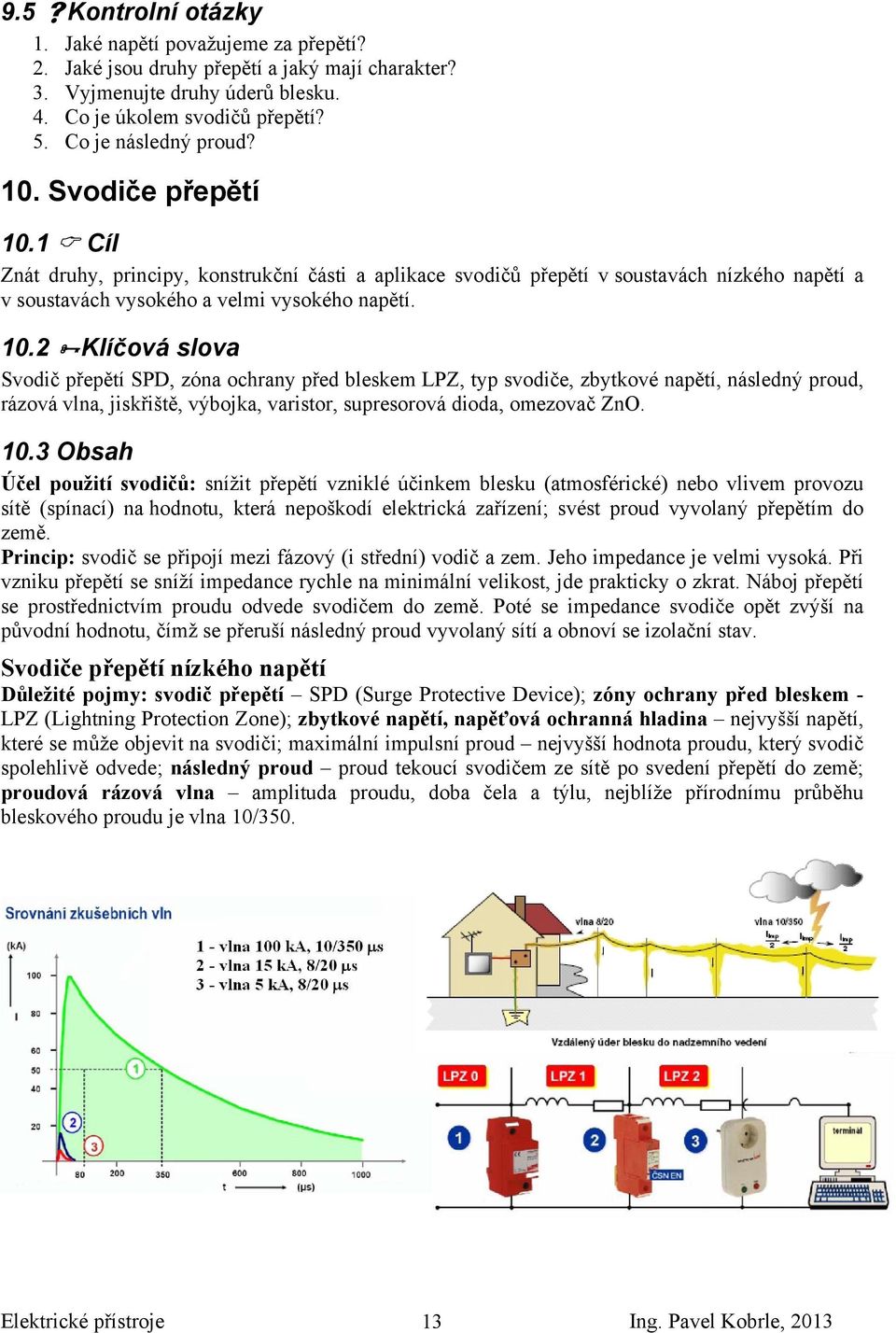 1 Cíl Znát druhy, principy, konstrukční části a aplikace svodičů přepětí v soustavách nízkého napětí a v soustavách vysokého a velmi vysokého napětí. 10.
