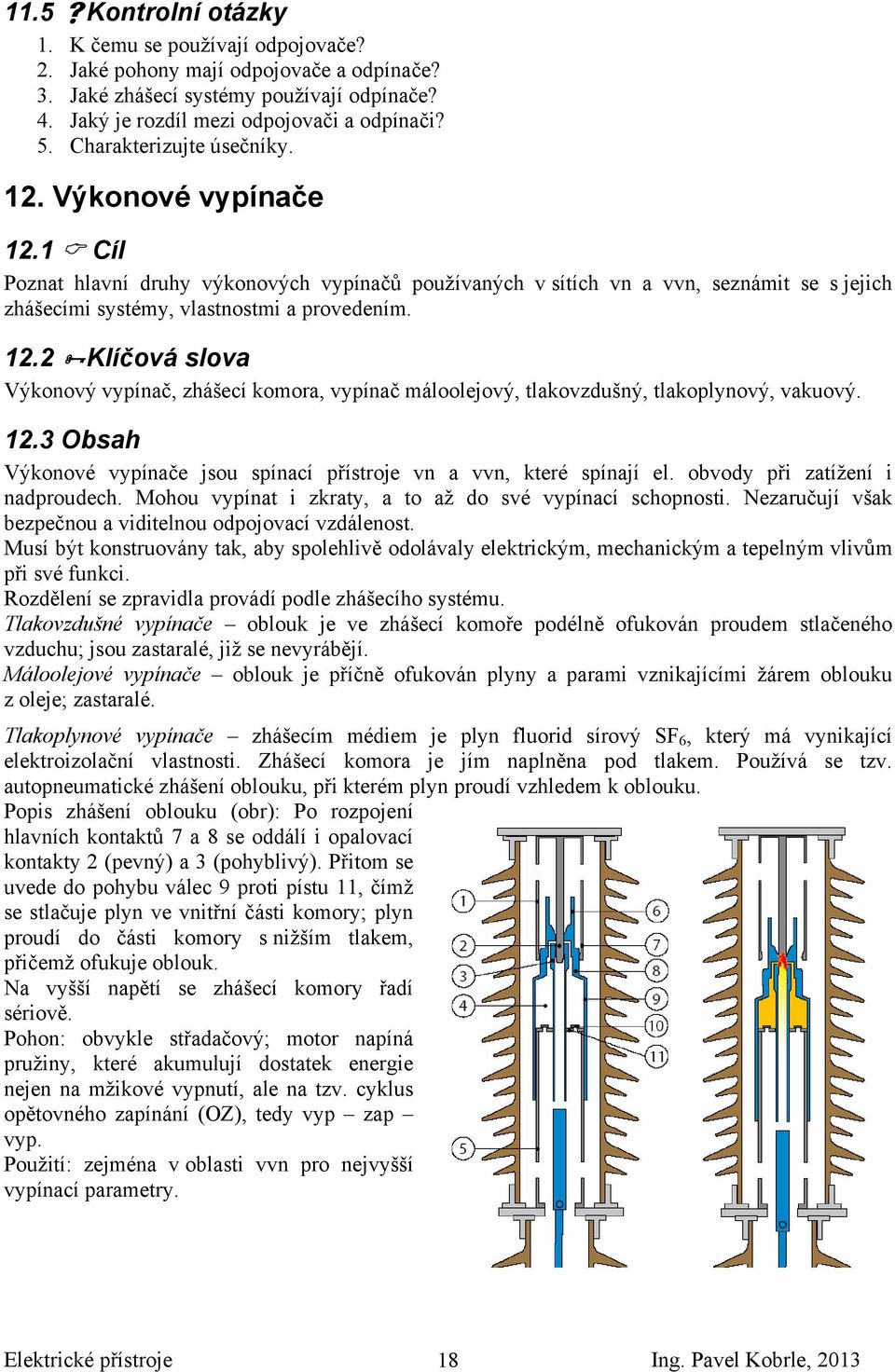 12.3 Obsah Výkonové vypínače jsou spínací přístroje vn a vvn, které spínají el. obvody při zatížení i nadproudech. Mohou vypínat i zkraty, a to až do své vypínací schopnosti.