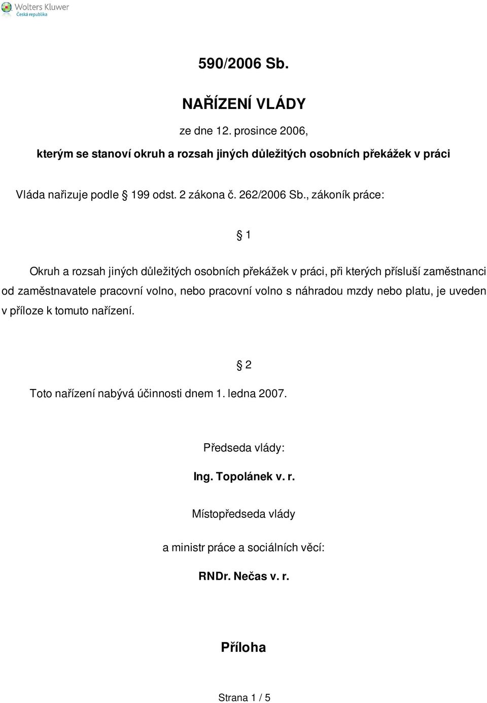 , zákoník práce: 1 Okruh a rozsah jiných důležitých osobních překážek v práci, při kterých přísluší zaměstnanci od zaměstnavatele pracovní volno, nebo