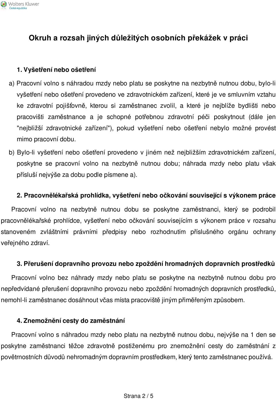 vztahu ke zdravotní pojišťovně, kterou si zaměstnanec zvolil, a které je nejblíže bydlišti nebo pracovišti zaměstnance a je schopné potřebnou zdravotní péči poskytnout (dále jen "nejbližší