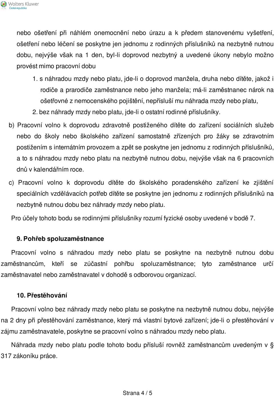 s náhradou mzdy nebo platu, jde-li o doprovod manžela, druha nebo dítěte, jakož i rodiče a prarodiče zaměstnance nebo jeho manžela; má-li zaměstnanec nárok na ošetřovné z nemocenského pojištění,