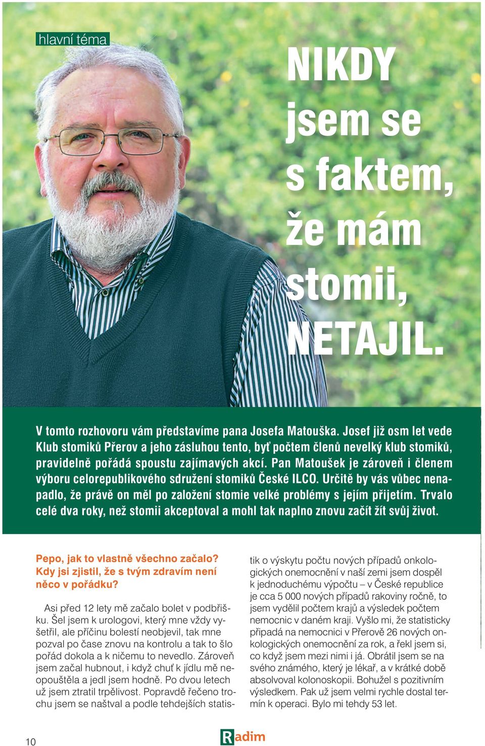 Pan Matoušek je zároveň i členem výboru celorepublikového sdružení stomiků České ILCO. Určitě by vás vůbec nenapadlo, že právě on měl po založení stomie velké problémy s jejím přijetím.