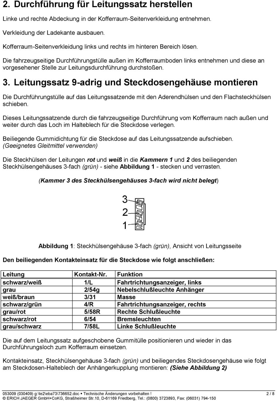 Die fahrzeugseitige Durchführungstülle außen im Kofferraumboden links entnehmen und diese an vorgesehener Stelle zur Leitungsdurchführung durchstoßen. 3.