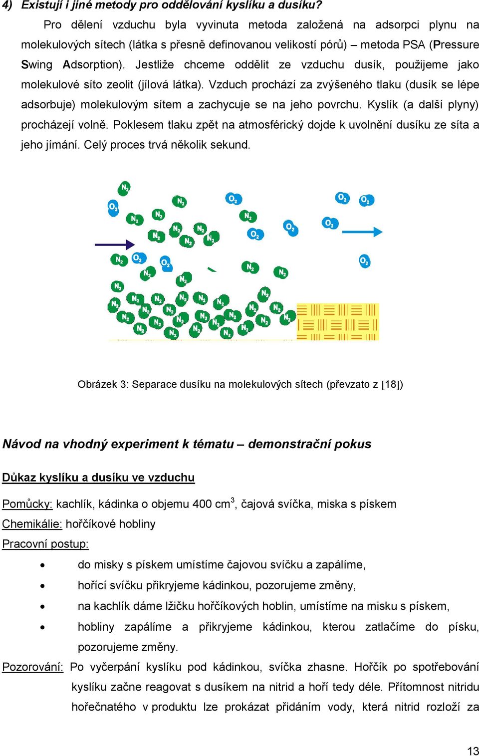 Jestliže chceme oddělit ze vzduchu dusík, použijeme jako molekulové síto zeolit (jílová látka).