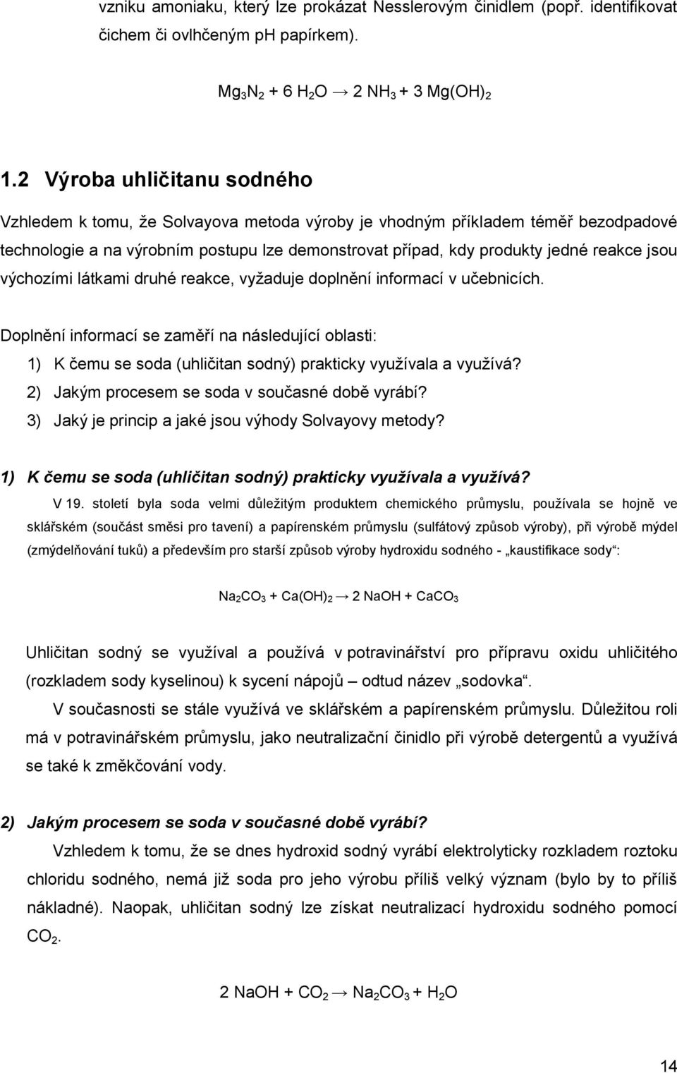 jsou výchozími látkami druhé reakce, vyžaduje doplnění informací v učebnicích. Doplnění informací se zaměří na následující oblasti: 1) K čemu se soda (uhličitan sodný) prakticky využívala a využívá?