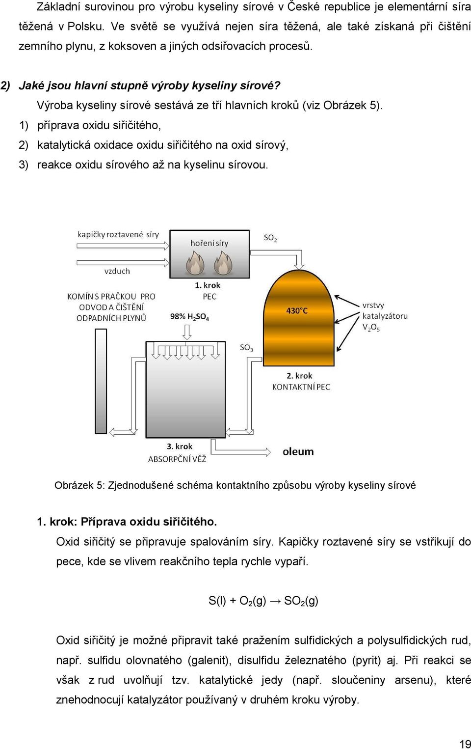 Výroba kyseliny sírové sestává ze tří hlavních kroků (viz Obrázek 5).