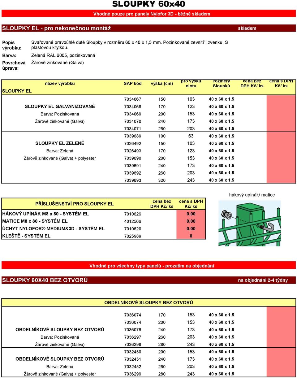 Zelená RAL 6005, pozinkovaná Žárově zinkované (Galva) pro výšku plotu rozměry Sloupků DPH SLOUPKY EL 703067 1 SLOUPKY EL GALVANIZOVANÉ 703068 Pozinkovaná 703069 Žárově zinkované (Galva) 703070 20
