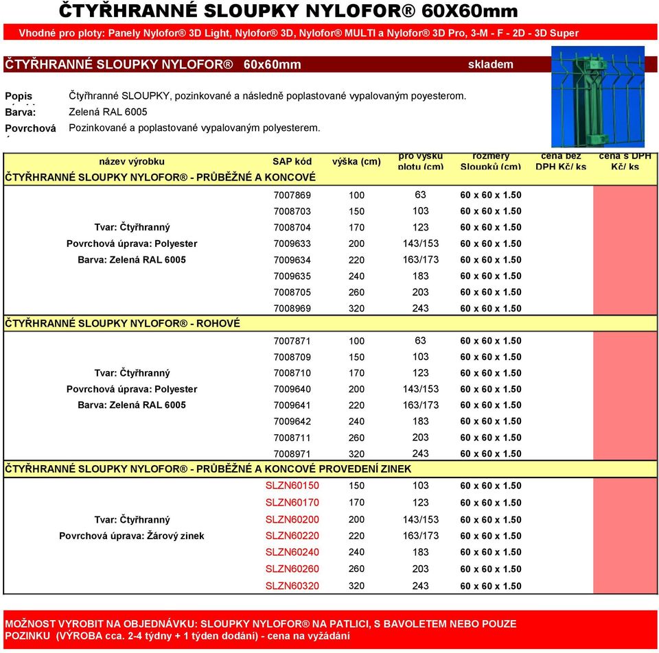 Zelená RAL 6005 ČTYŘHRANNÉ SLOUPKY NYLOFOR - PRŮBĚŽNÉ A KONCOVÉ pro výšku plotu rozměry Sloupků 7007869 63 60 x 60 x 1. 7008703 1 60 x 60 x 1. Tvar: Čtyřhranný 700870 60 x 60 x 1.