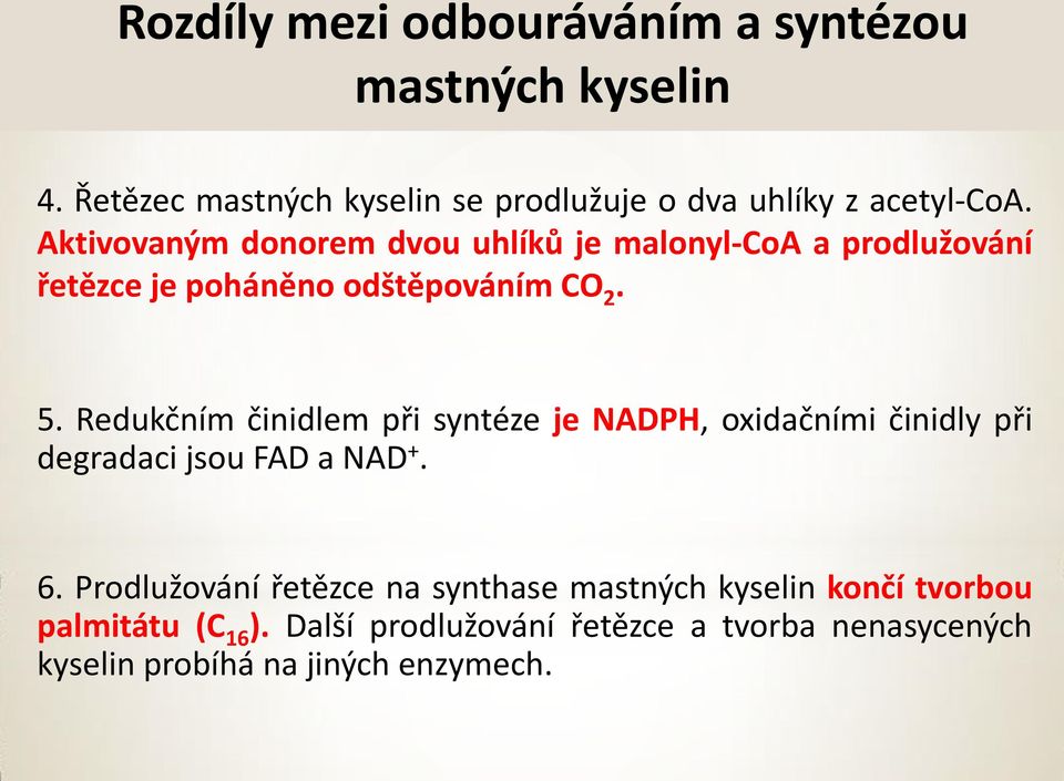 Redukčním činidlem při syntéze je NADPH, oxidačními činidly při degradaci jsou FAD a NAD +. 6.