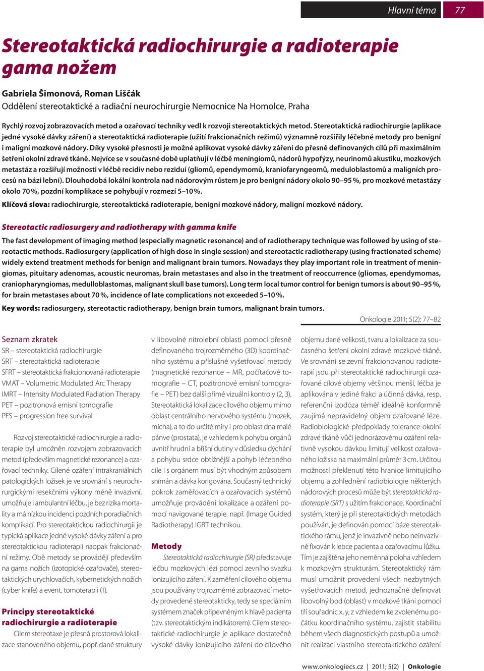 Stereotaktická radiochirurgie (aplikace jedné vysoké dávky záření) a stereotaktická radioterapie (užití frakcionačních režimů) významně rozšířily léčebné metody pro benigní i maligní mozkové nádory.