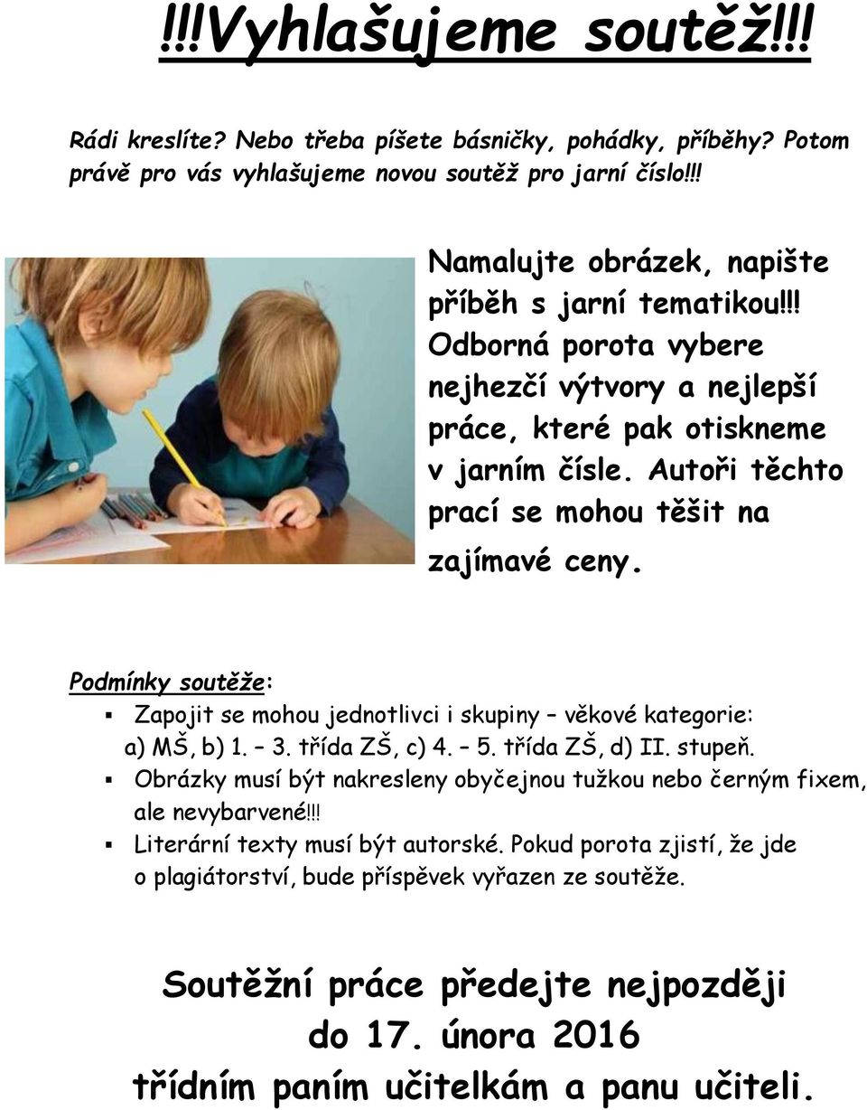 Autoři těchto prací se mohou těšit na zajímavé ceny. Podmínky soutěže: Zapojit se mohou jednotlivci i skupiny věkové kategorie: a) MŠ, b) 1. 3. třída ZŠ, c) 4. 5. třída ZŠ, d) II. stupeň.