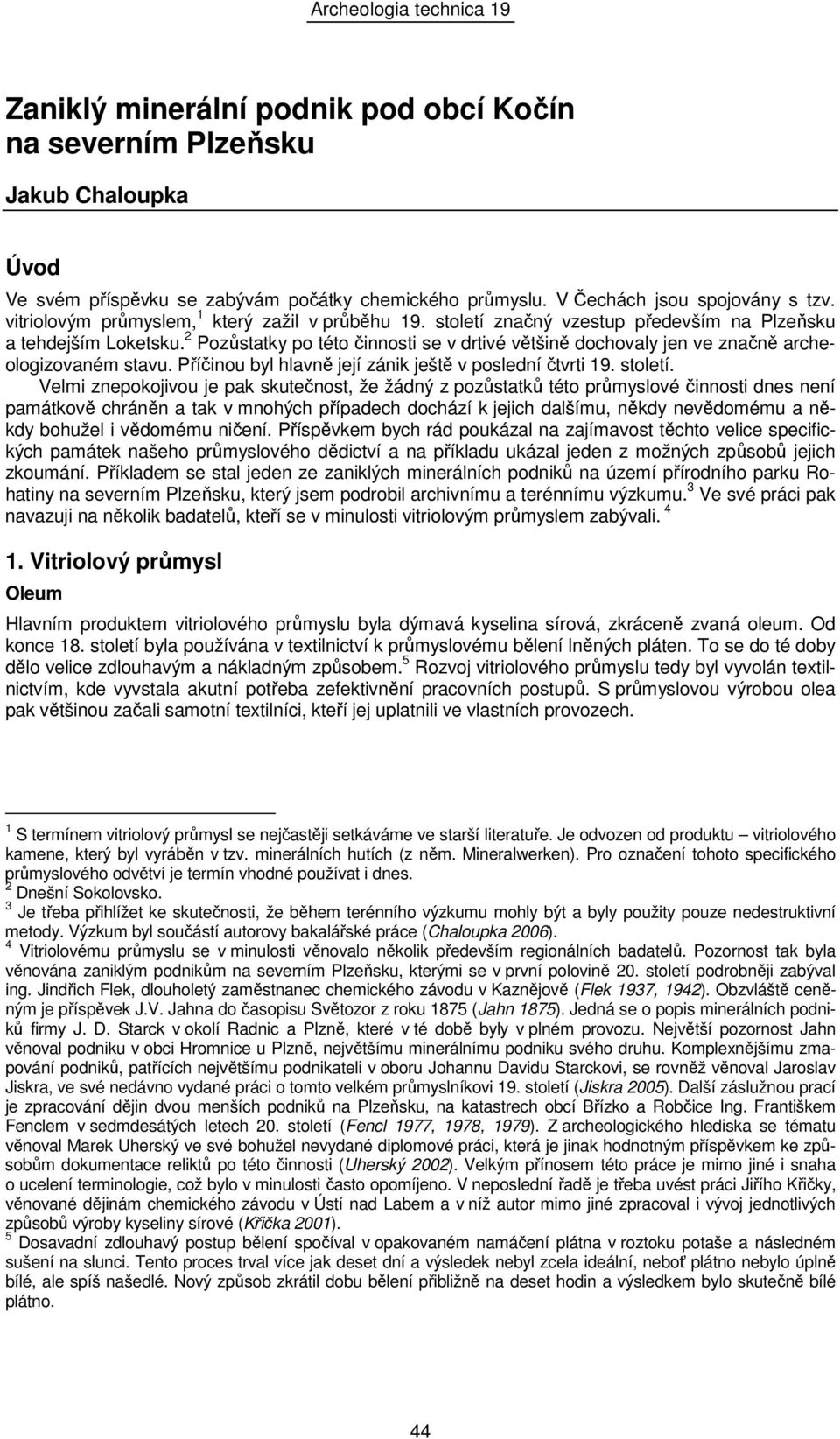 2 Pozůstatky po této činnosti se v drtivé většině dochovaly jen ve značně archeologizovaném stavu. Příčinou byl hlavně její zánik ještě v poslední čtvrti 19. století.