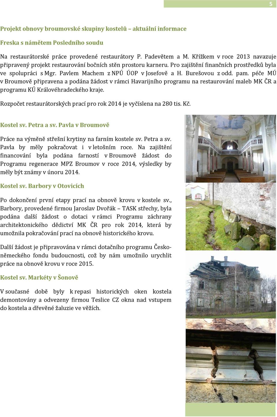 Burešovou z odd. pam. péče MÚ v Broumově připravena a podána žádost v rámci Havarijního programu na restaurování maleb MK ČR a programu KÚ Královéhradeckého kraje.
