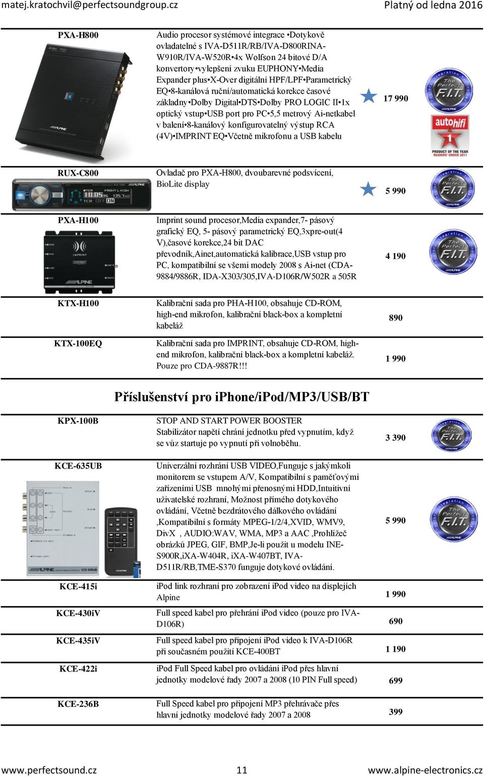 8-kanálový konfigurovatelný výstup RCA (4V) IMPRINT EQ Včetně mikrofonu a USB kabelu 17 990 RUX-C800 Ovladač pro PXA-H800, dvoubarevné podsvícení, BioLite display 5 990 PXA-H100 Imprint sound