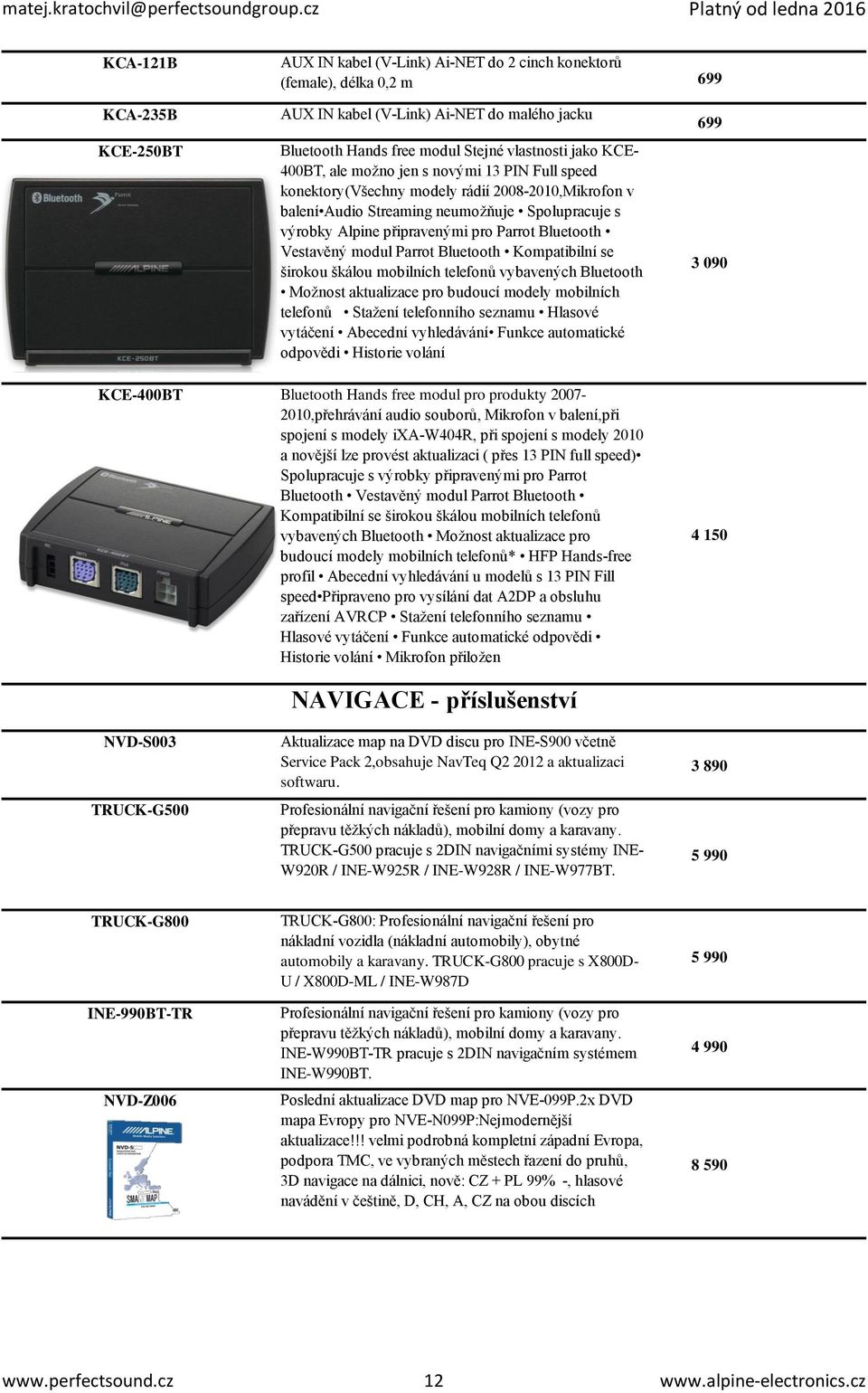 Vestavěný modul Parrot Bluetooth Kompatibilní se širokou škálou mobilních telefonů vybavených Bluetooth Možnost aktualizace pro budoucí modely mobilních telefonů Stažení telefonního seznamu Hlasové