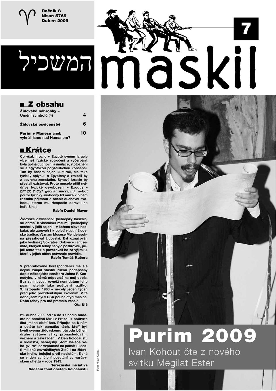 Tím by časem nejen kulturně, ale také fyzicky splynuli s Egypťany a zmizeli by z povrchu zemského. Synové Izraele by přestali existovat. Proto muselo přijít nejdříve fyzické osvobození Exodus?