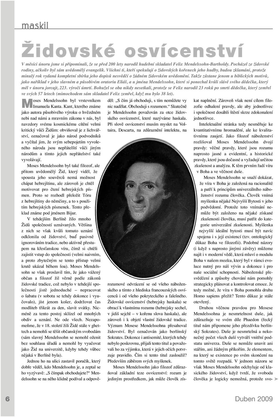 Takže zůstane jenom u biblických motivů, jako naříklad v jeho slavném a působivém oratoriu Eliáš, a u jména Mendelssohn, které si ponechal kvůli slávě svého dědečka, který měl v únoru jorcajt, 223.