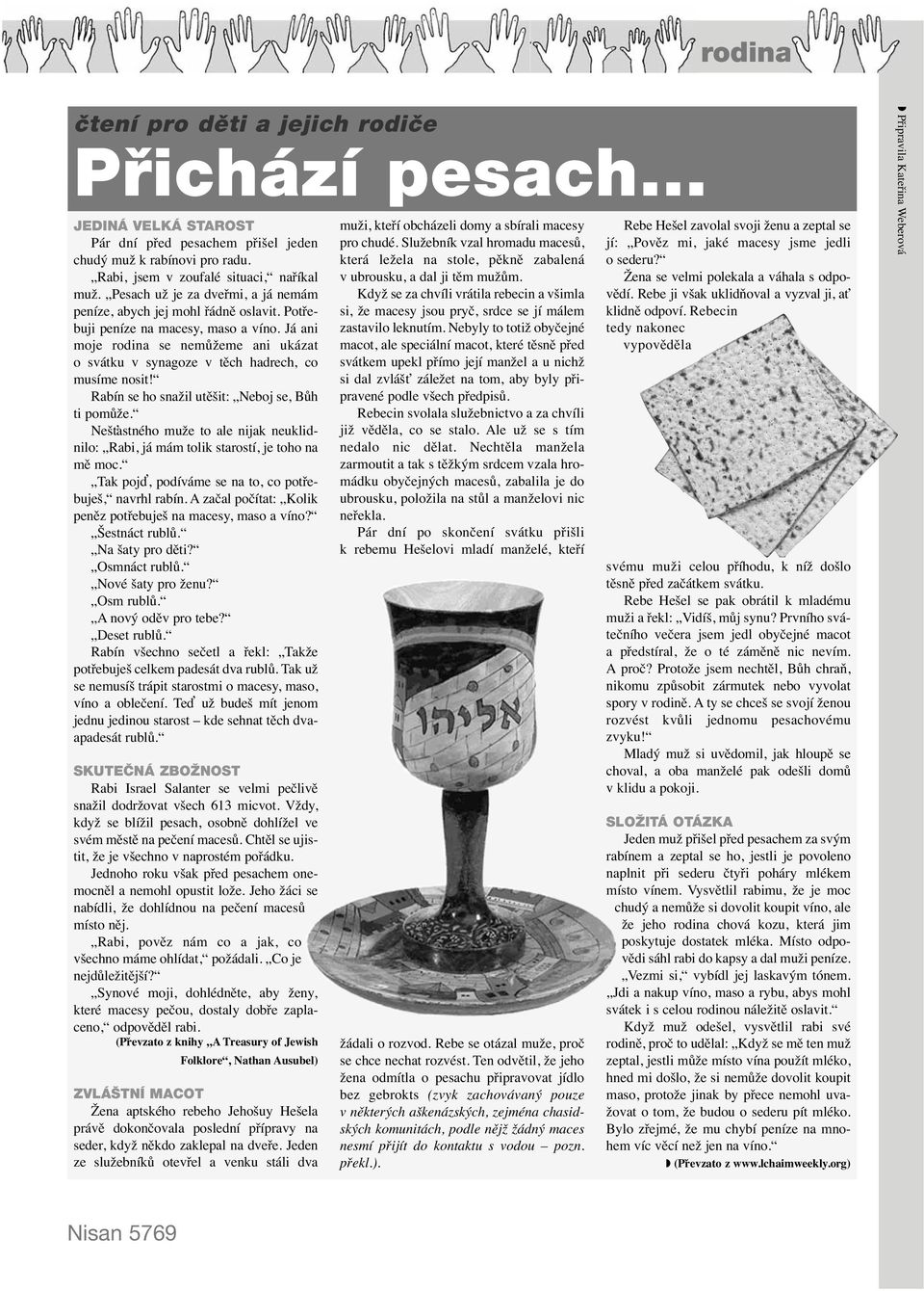 Já ani moje rodina se nemůžeme ani ukázat o svátku v synagoze v těch hadrech, co musíme nosit! Rabín se ho snažil utěšit: Neboj se, Bůh ti pomůže.