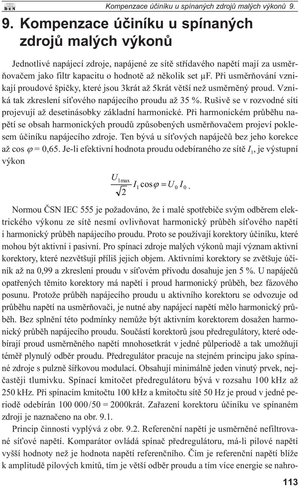 Při usměrňování vznikají proudové špičky, které jsou 3krát až 5krát větší než usměrněný proud. Vzniká tak zkreslení síťového napájecího proudu až 35 %.