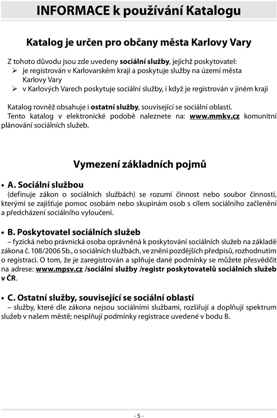 Tento katalog v elektronické podobě naleznete na: www.mmkv.cz komunitní plánování sociálních služeb. Vymezení základních pojmů A.