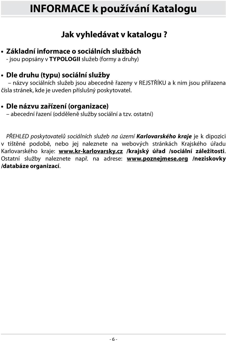 nim jsou přiřazena čísla stránek, kde je uveden příslušný poskytovatel. Dle názvu zařízení (organizace) abecední řazení (odděleně služby sociální a tzv.