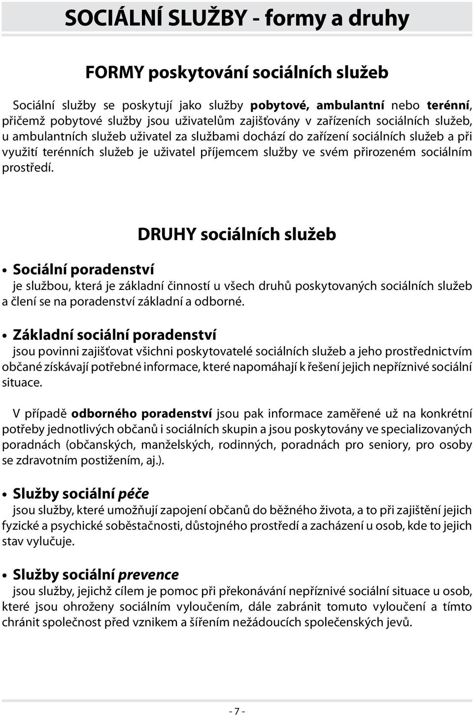 prostředí. DRUHY sociálních služeb Sociální poradenství je službou, která je základní činností u všech druhů poskytovaných sociálních služeb a člení se na poradenství základní a odborné.