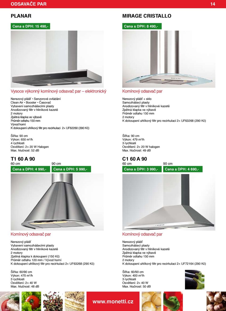 Výkon: 650 m 3 /h 4 rychlosti Osvětlení: 2 20 W Halogen Max.