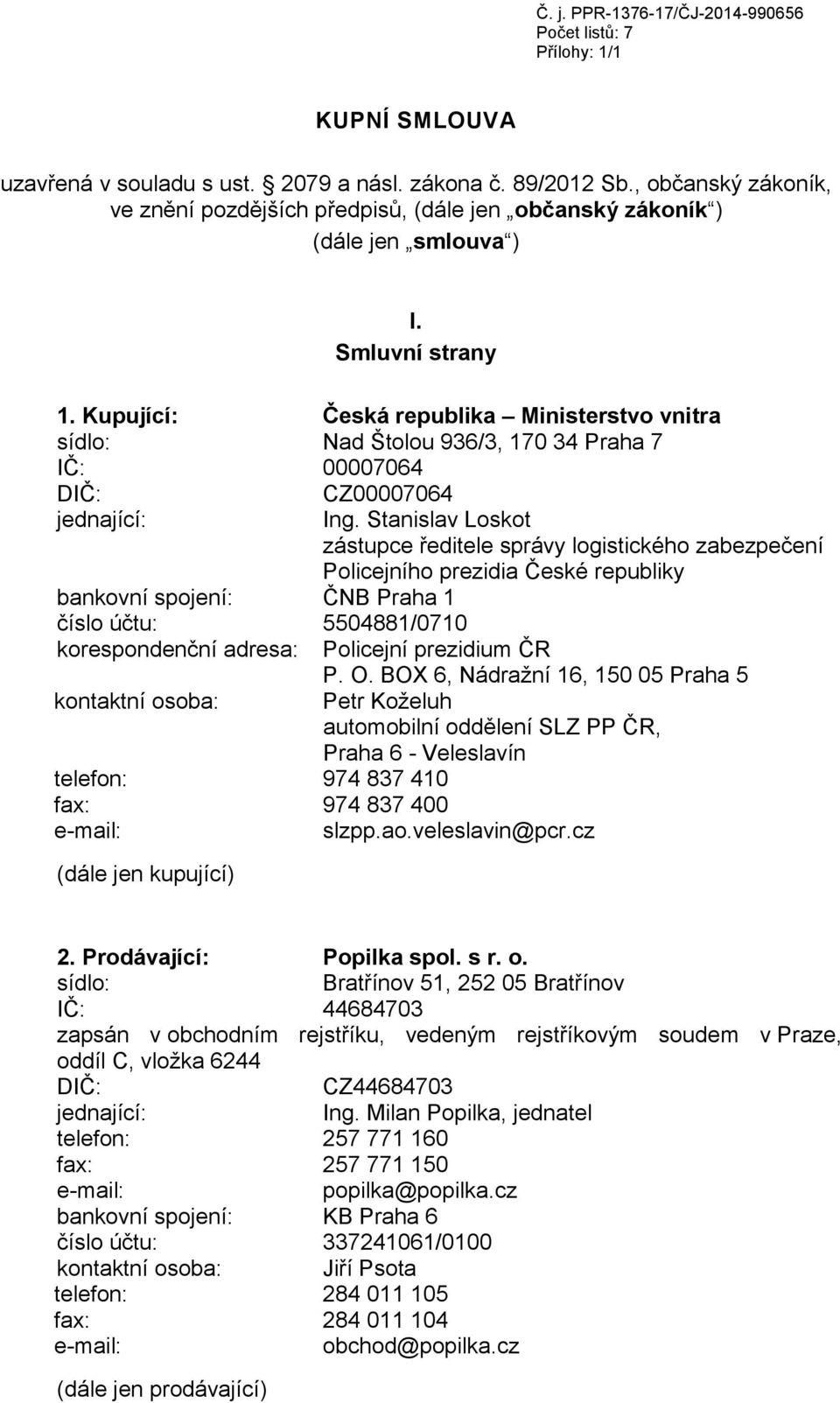 Kupující: Česká republika Ministerstvo vnitra sídlo: Nad Štolou 936/3, 170 34 Praha 7 IČ: 00007064 DIČ: jednající: CZ00007064 Ing.