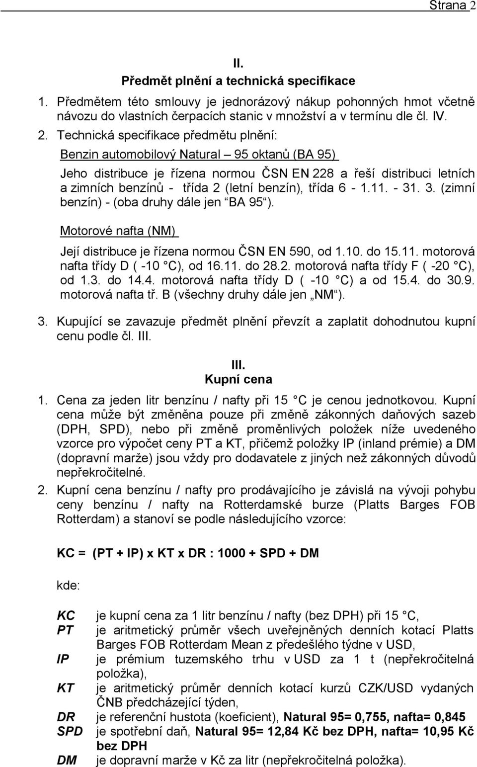 Technická specifikace předmětu plnění: Benzin automobilový Natural 95 oktanů (BA 95) Jeho distribuce je řízena normou ČSN EN 228 a řeší distribuci letních a zimních benzínů - třída 2 (letní benzín),