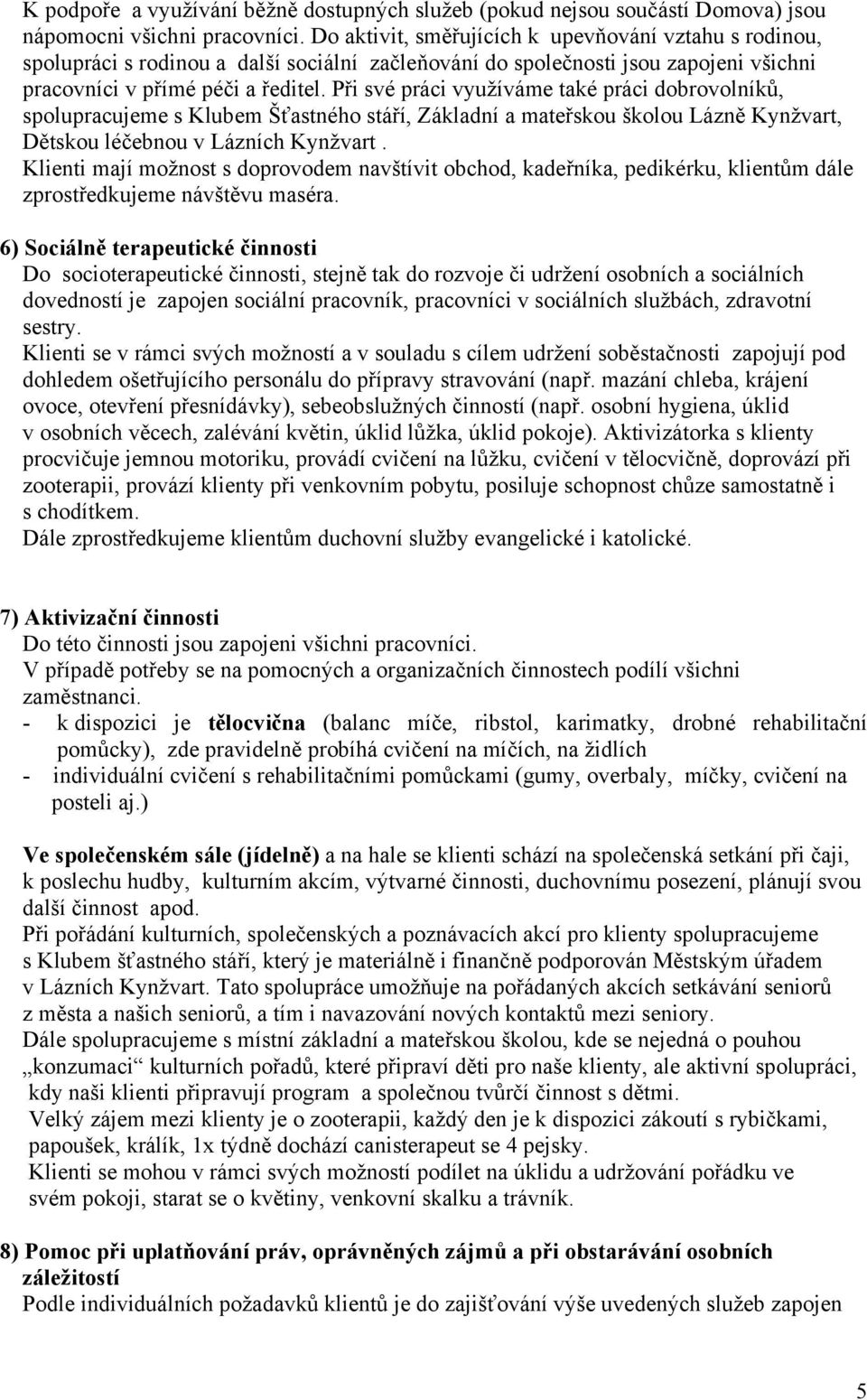 Při své práci využíváme také práci dobrovolníků, spolupracujeme s Klubem Šťastného stáří, Základní a mateřskou školou Lázně Kynžvart, Dětskou léčebnou v Lázních Kynžvart.