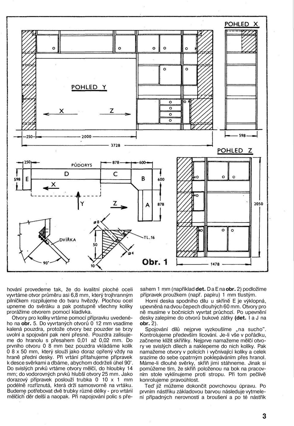 Do vyvrtaných otvorů 0 12 mm vsadíme kalená pouzdra, protože otvory bez pouzder se brzy uvolní a spojování pak není přesné. Pouzdra zalisujeme do hranolu s přesahem 0,01 až 0,02 mm.