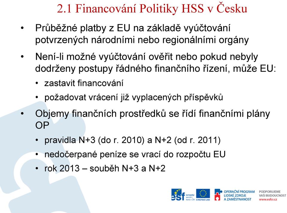může EU: zastavit financování požadovat vrácení již vyplacených příspěvků Objemy finančních prostředků se řídí