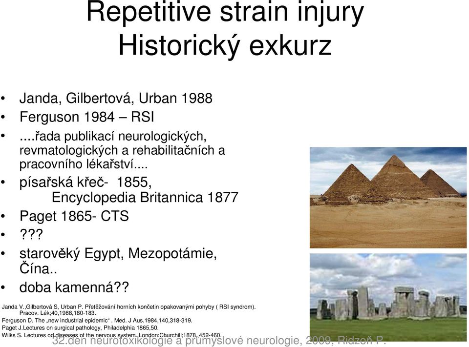 ?? starověký Egypt, Mezopotámie, Čína.. doba kamenná?? Janda V.,Gilbertová S, Urban P. Přetěžování horních končetin opakovanými pohyby ( RSI syndrom). Pracov.