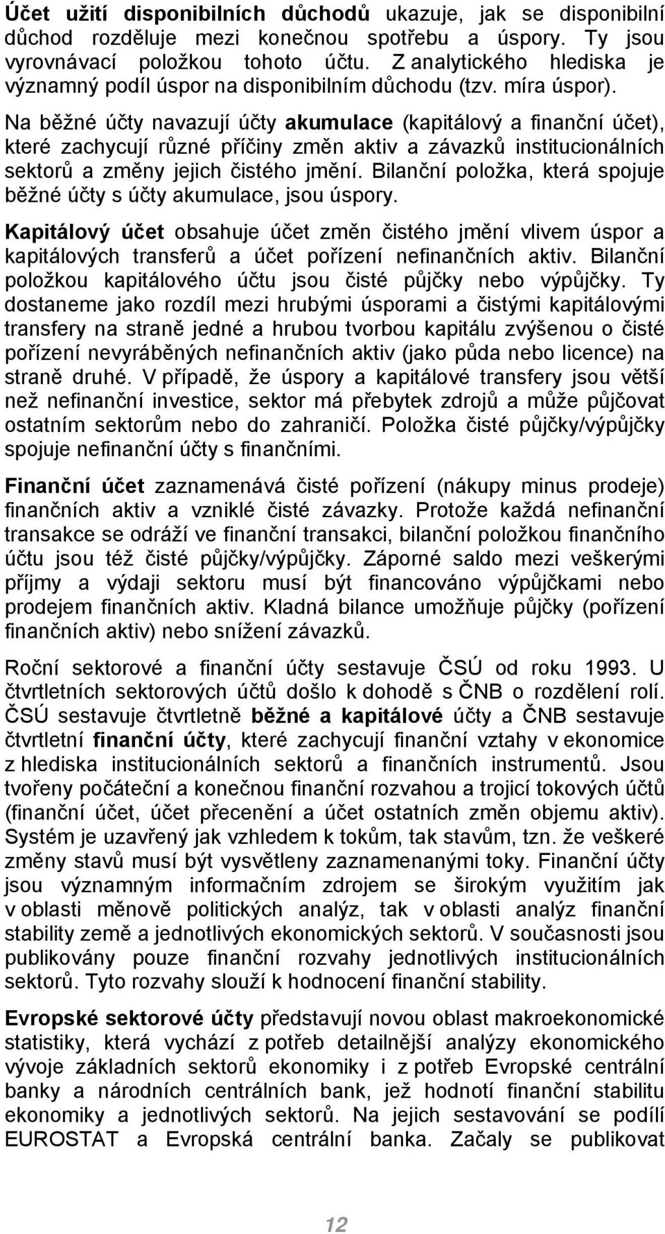 Na běžné účty navazují účty akumulace (kapitálový a finanční účet), které zachycují různé příčiny změn aktiv a závazků institucionálních sektorů a změny jejich čistého jmění.