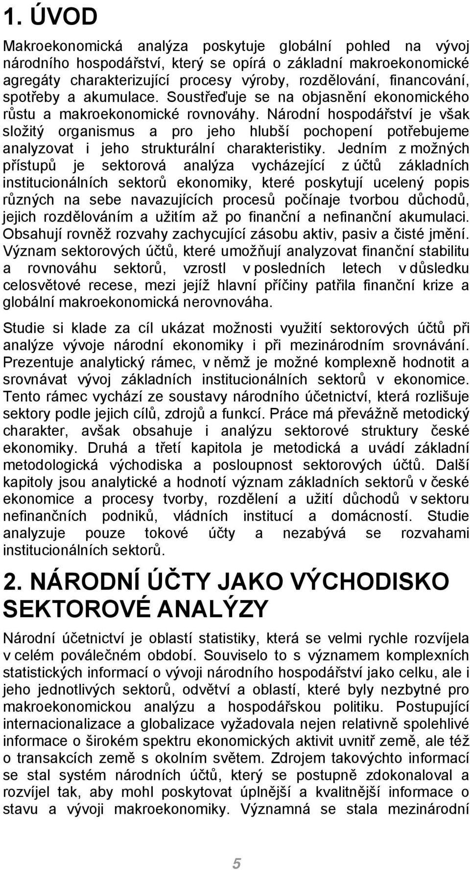 Národní hospodářství je však složitý organismus a pro jeho hlubší pochopení potřebujeme analyzovat i jeho strukturální charakteristiky.