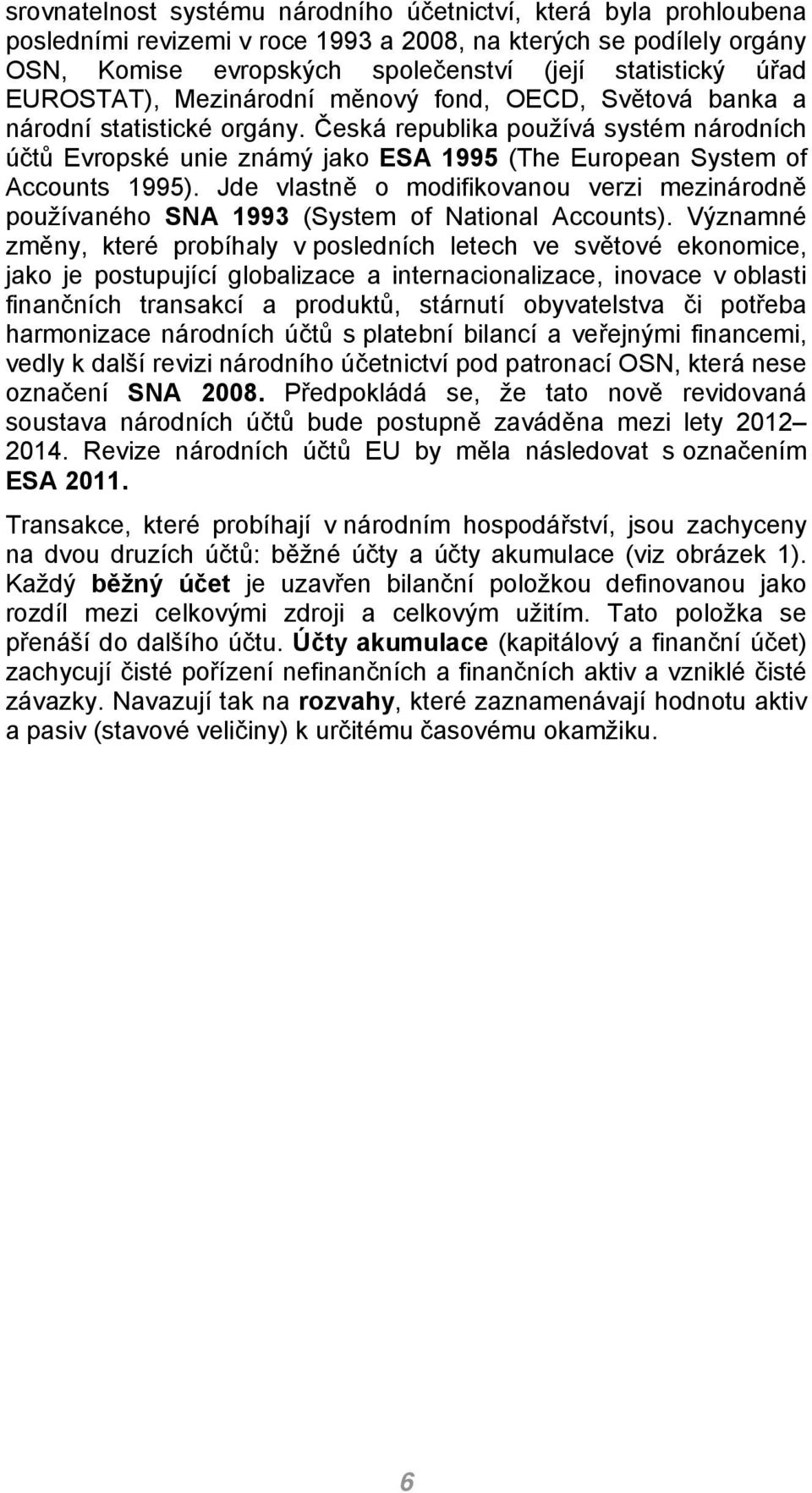 Česká republika používá systém národních účtů Evropské unie známý jako ESA 1995 (The European System of Accounts 1995).