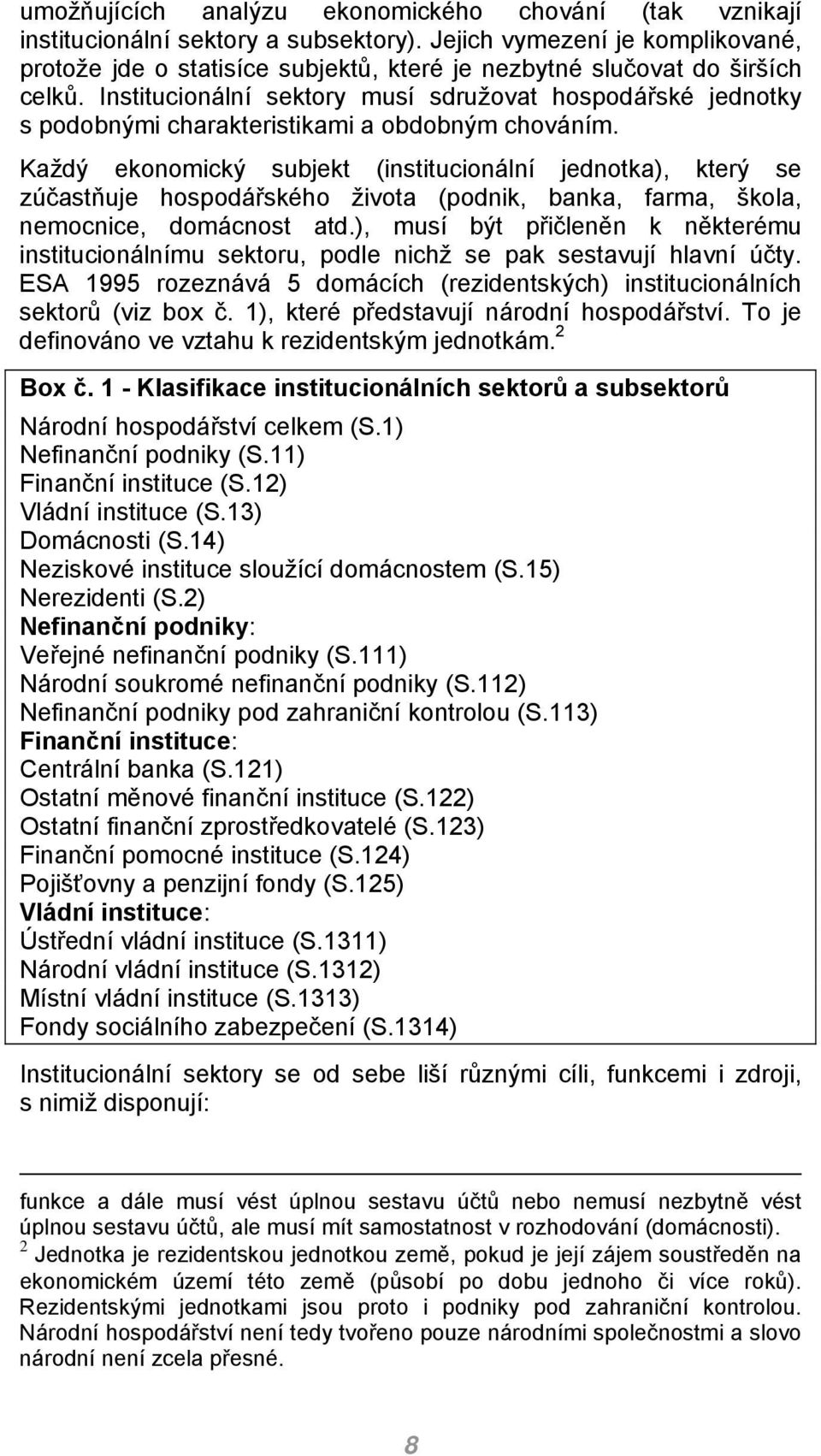 Institucionální sektory musí sdružovat hospodářské jednotky s podobnými charakteristikami a obdobným chováním.