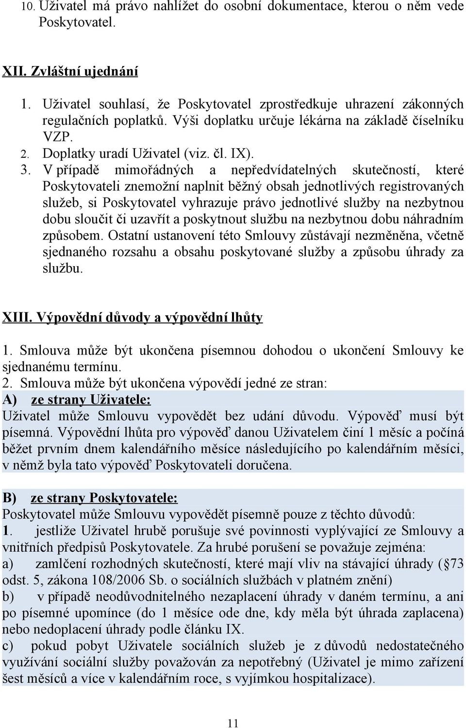 V případě mimořádných a nepředvídatelných skutečností, které Poskytovateli znemožní naplnit běžný obsah jednotlivých registrovaných služeb, si Poskytovatel vyhrazuje právo jednotlivé služby na