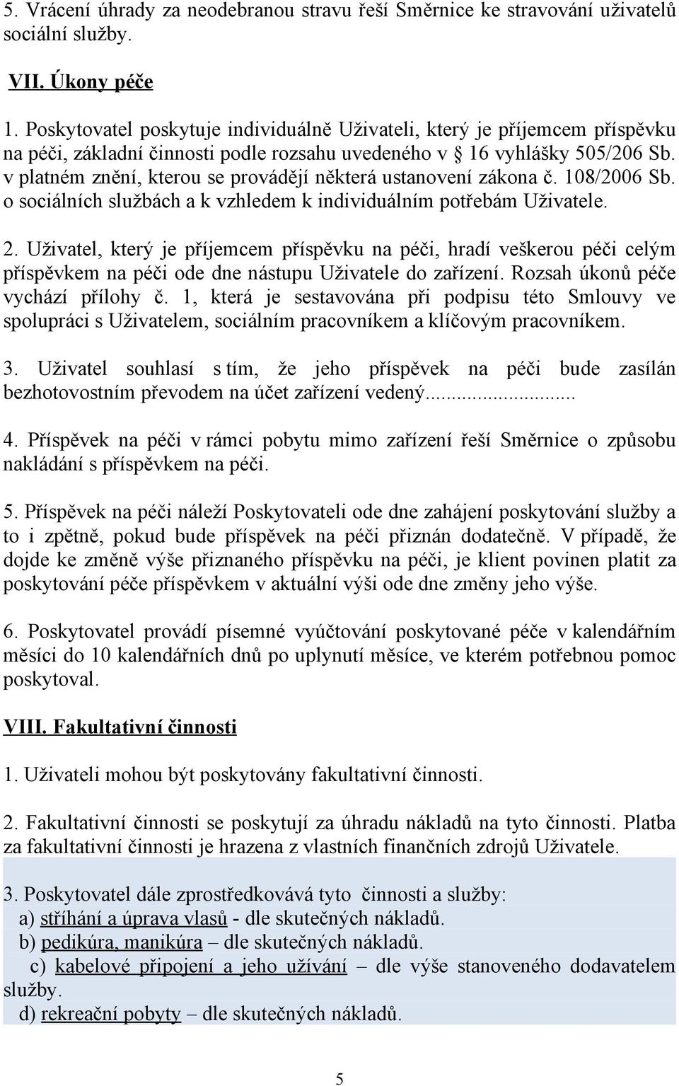 v platném znění, kterou se provádějí některá ustanovení zákona č. 108/2006 Sb. o sociálních službách a k vzhledem k individuálním potřebám Uživatele. 2.