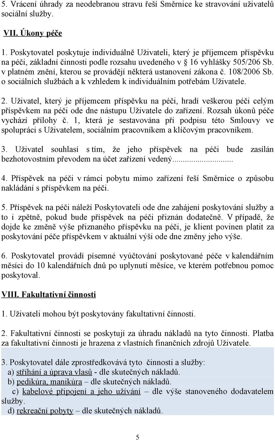 v platném znění, kterou se provádějí některá ustanovení zákona č. 108/2006 Sb. o sociálních službách a k vzhledem k individuálním potřebám Uživatele. 2.