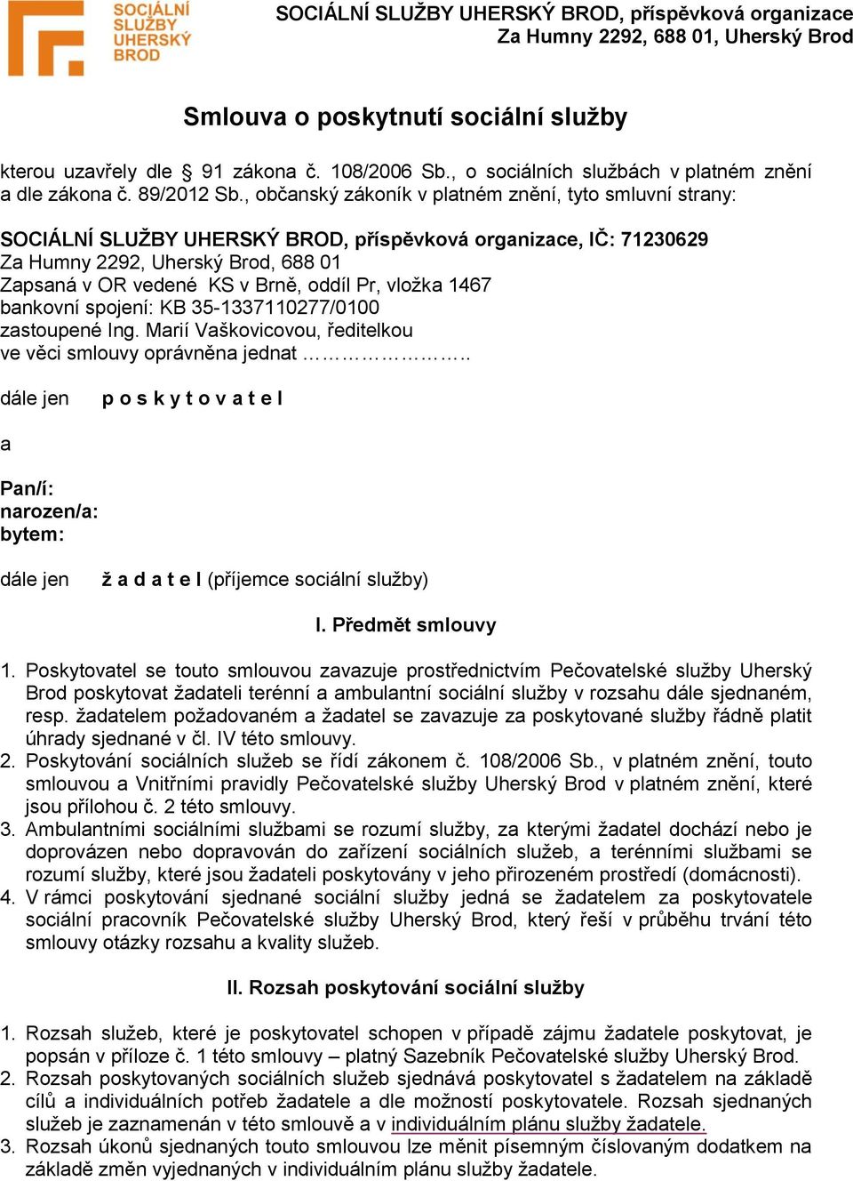 , občanský zákoník v platném znění, tyto smluvní strany: SOCIÁLNÍ SLUŽBY UHERSKÝ BROD, příspěvková organizace, IČ: 71230629 Za Humny 2292, Uherský Brod, 688 01 Zapsaná v OR vedené KS v Brně, oddíl