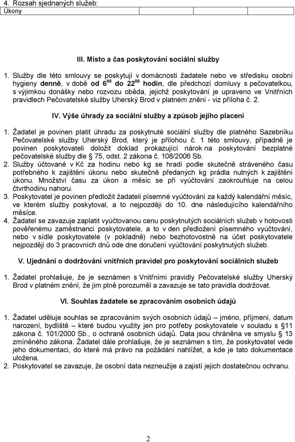 oběda, jejichž poskytování je upraveno ve Vnitřních pravidlech Pečovatelské služby Uherský Brod v platném znění - viz příloha č. 2. IV. Výše úhrady za sociální služby a způsob jejího placení 1.