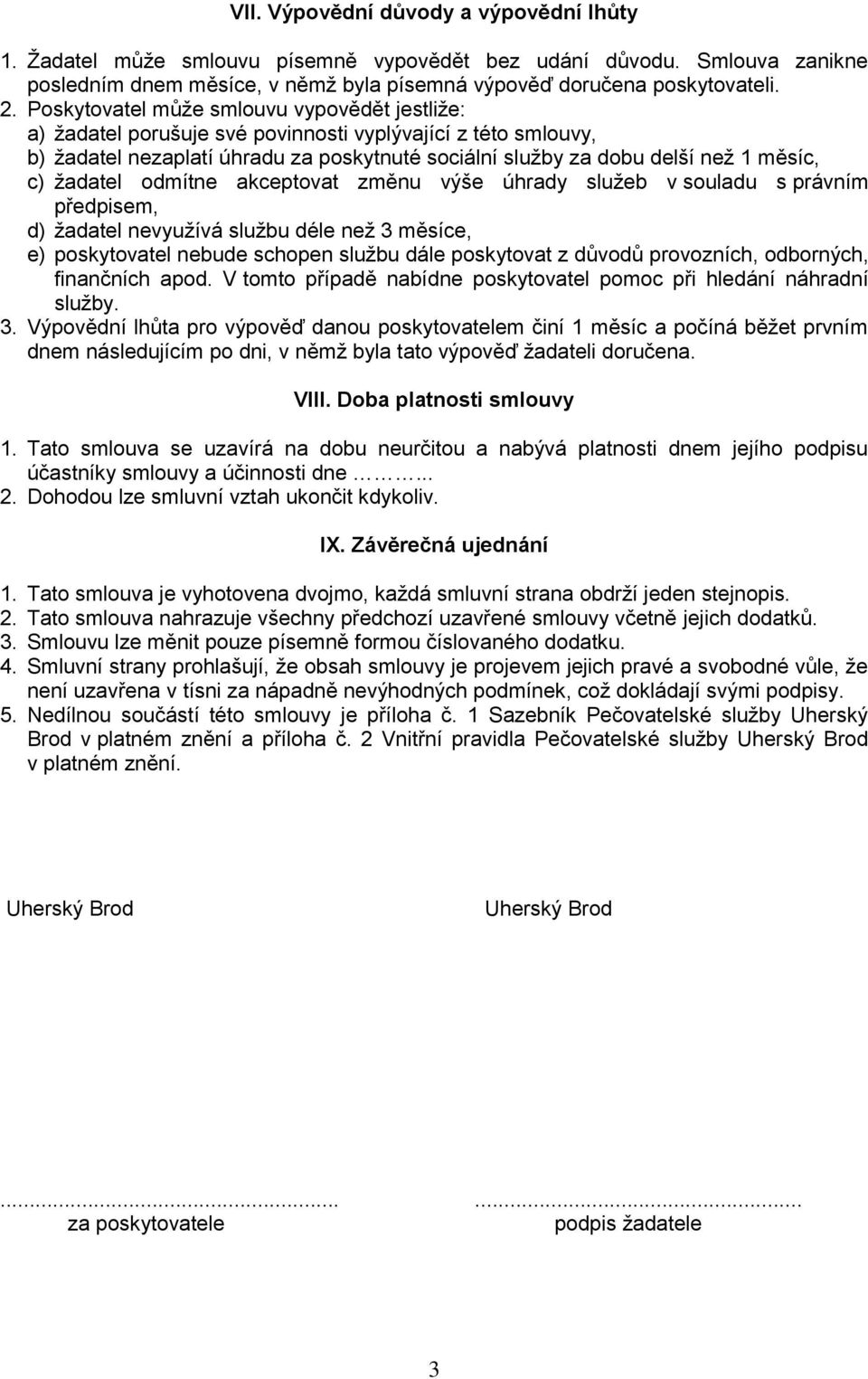 žadatel odmítne akceptovat změnu výše úhrady služeb v souladu s právním předpisem, d) žadatel nevyužívá službu déle než 3 měsíce, e) poskytovatel nebude schopen službu dále poskytovat z důvodů