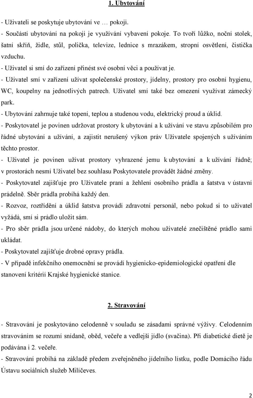 - Uživatel smí v zařízení užívat společenské prostory, jídelny, prostory pro osobní hygienu, WC, koupelny na jednotlivých patrech. Uživatel smí také bez omezení využívat zámecký park.