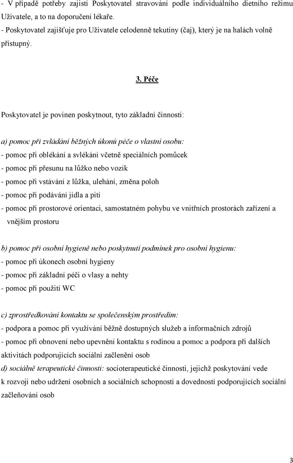 Péče Poskytovatel je povinen poskytnout, tyto základní činnosti: a) pomoc při zvládání běžných úkonů péče o vlastní osobu: - pomoc při oblékání a svlékání včetně speciálních pomůcek - pomoc při