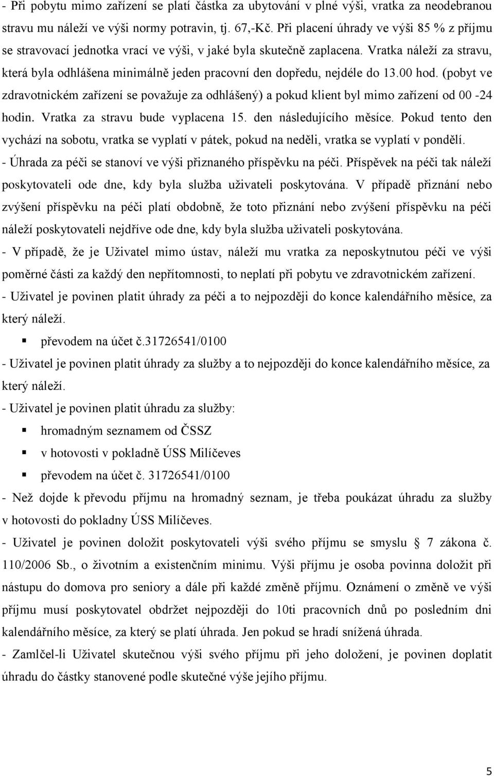 Vratka náleží za stravu, která byla odhlášena minimálně jeden pracovní den dopředu, nejdéle do 13.00 hod.