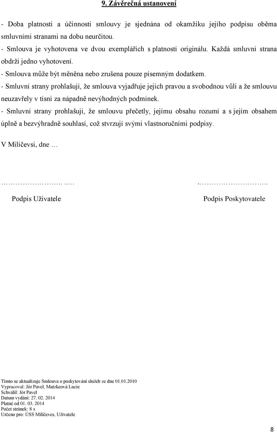 - Smluvní strany prohlašují, že smlouva vyjadřuje jejich pravou a svobodnou vůli a že smlouvu neuzavřely v tísni za nápadně nevýhodných podmínek.