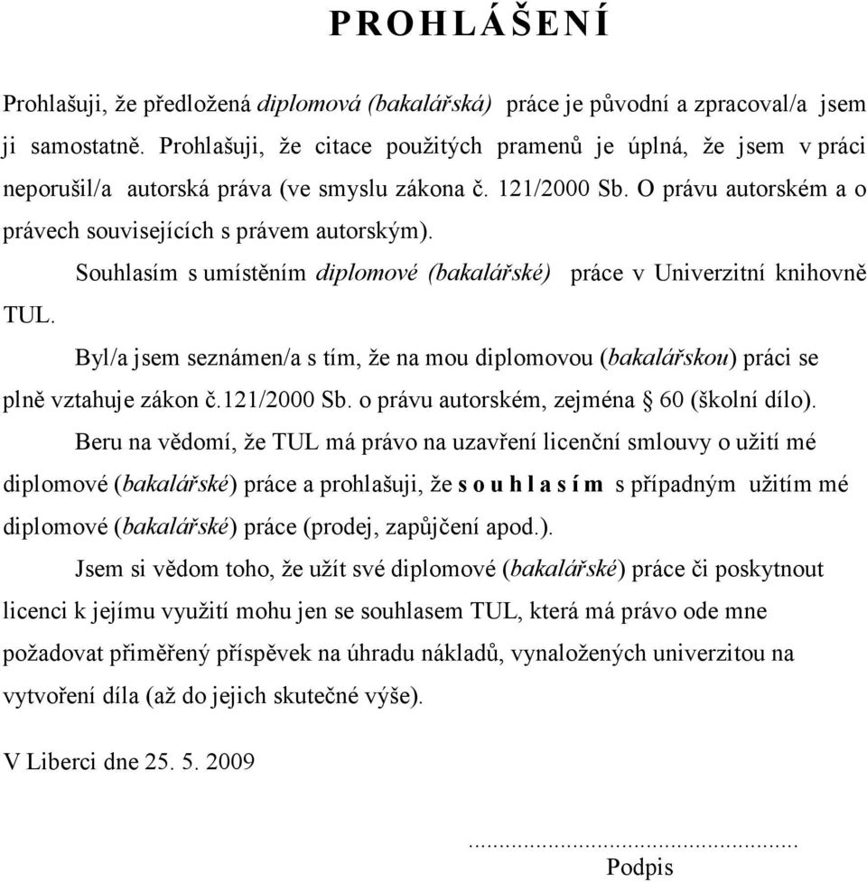 Souhlasím s umístěním diplomové (bakalářské) práce v Univerzitní knihovně TUL. Byl/a jsem seznámen/a s tím, že na mou diplomovou (bakalářskou) práci se plně vztahuje zákon č.121/2000 Sb.