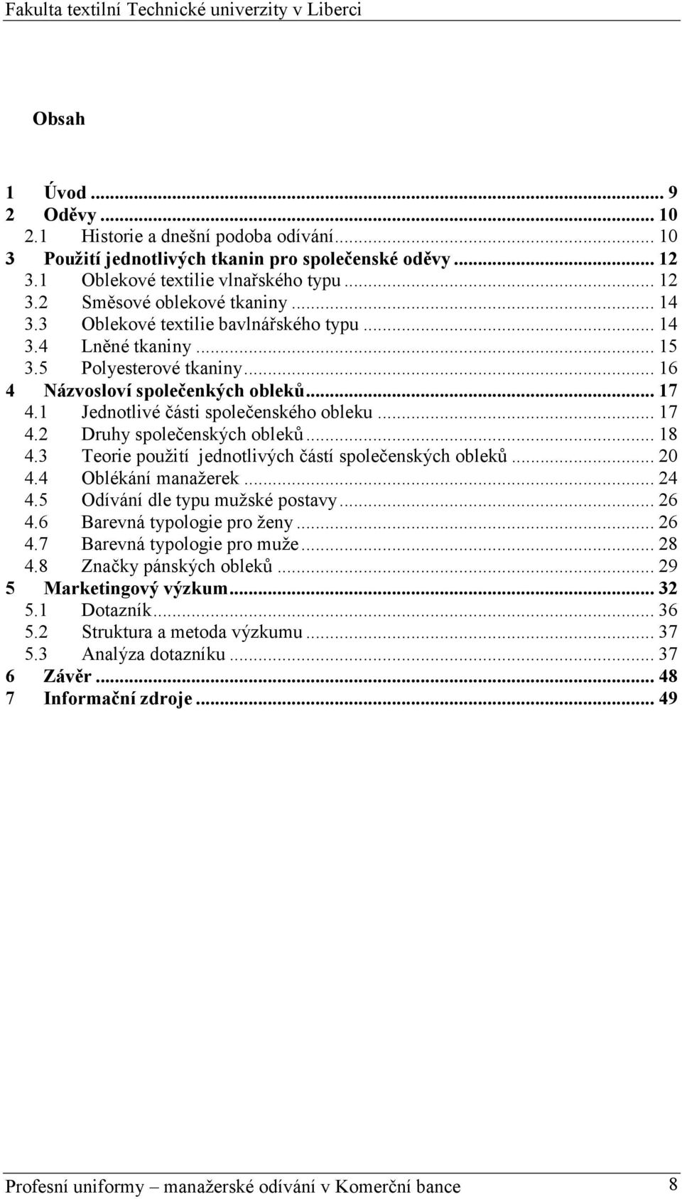 .. 18 4.3 Teorie použití jednotlivých částí společenských obleků... 20 4.4 Oblékání manažerek... 24 4.5 Odívání dle typu mužské postavy... 26 4.6 Barevná typologie pro ženy... 26 4.7 Barevná typologie pro muže.